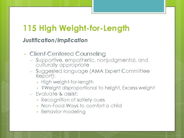 115 High Weight-for-Length Justification/Implication • Client-Centered Counseling – – Supportive, empathetic, nonjudgmental, and culturally