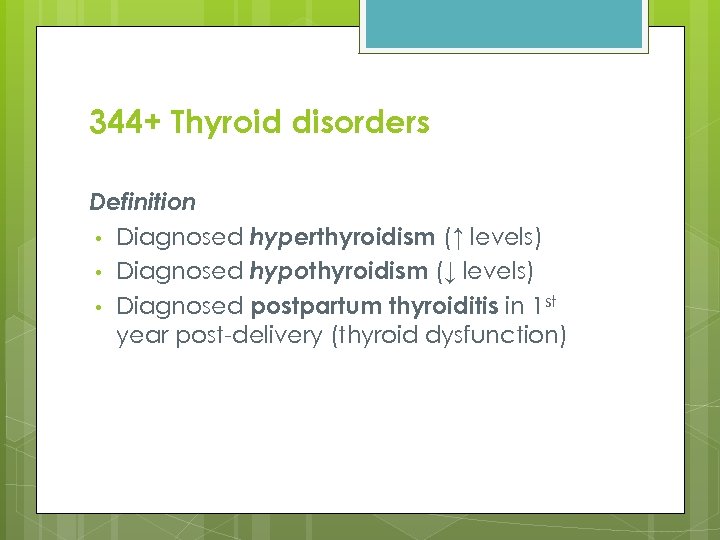 344+ Thyroid disorders Definition • Diagnosed hyperthyroidism (↑ levels) • Diagnosed hypothyroidism (↓ levels)