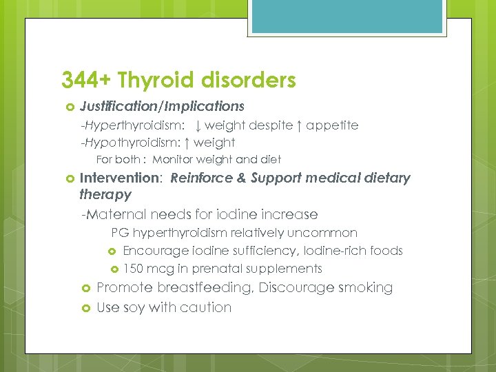 344+ Thyroid disorders Justification/Implications -Hyperthyroidism: ↓ weight despite ↑ appetite -Hypothyroidism: ↑ weight For