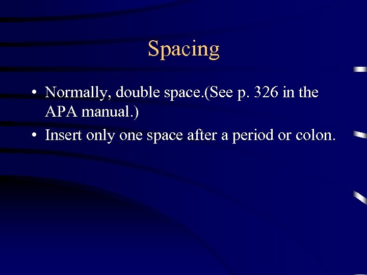 Spacing • Normally, double space. (See p. 326 in the APA manual. ) •