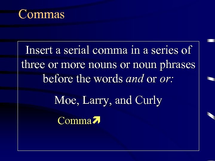 Commas Insert a serial comma in a series of three or more nouns or