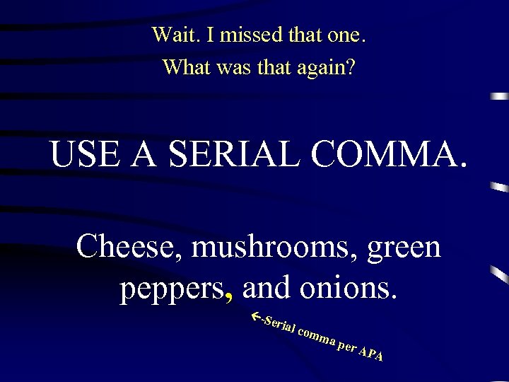 Wait. I missed that one. What was that again? USE A SERIAL COMMA. Cheese,