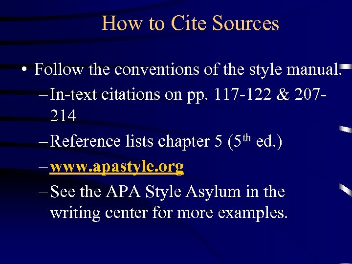 How to Cite Sources • Follow the conventions of the style manual. – In-text