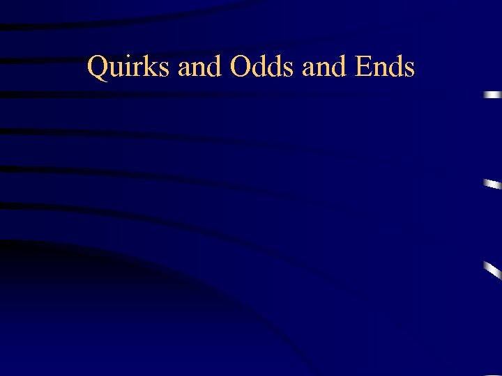 Quirks and Odds and Ends 