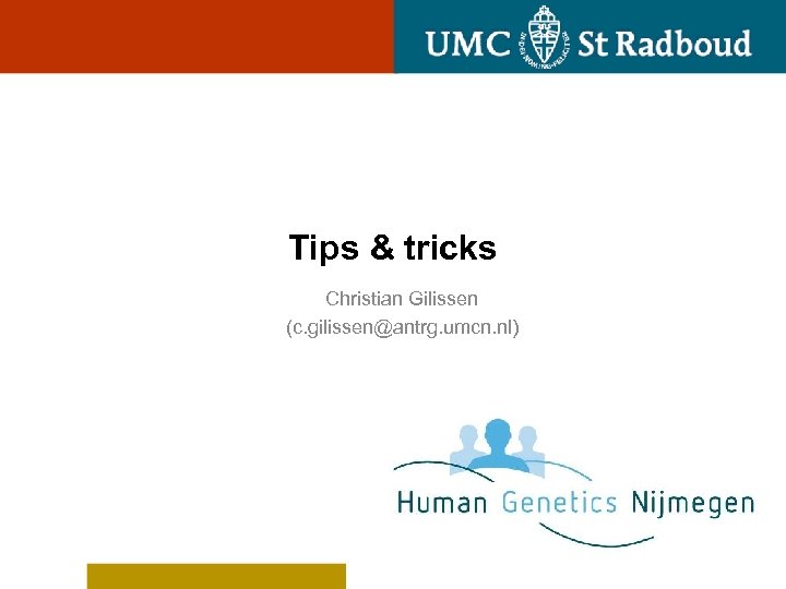 Tips & tricks Christian Gilissen (c. gilissen@antrg. umcn. nl) 