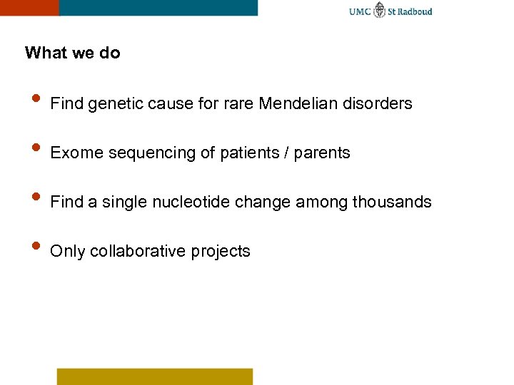 What we do • Find genetic cause for rare Mendelian disorders • Exome sequencing