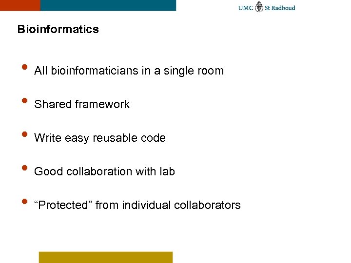 Bioinformatics • All bioinformaticians in a single room • Shared framework • Write easy