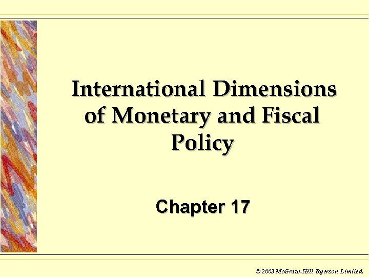International Dimensions of Monetary and Fiscal Policy Chapter 17 © 2003 Mc. Graw-Hill Ryerson