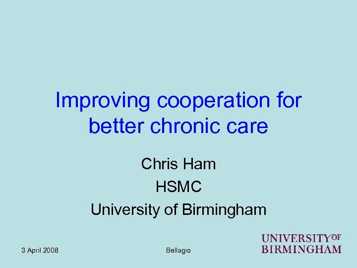 Improving cooperation for better chronic care Chris Ham HSMC University of Birmingham 3 April