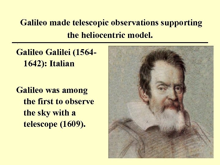 Galileo made telescopic observations supporting the heliocentric model. Galileo Galilei (15641642): Italian Galileo was
