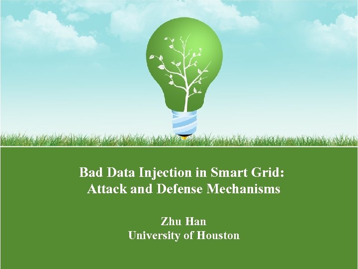 Bad Data Injection in Smart Grid: Attack and Defense Mechanisms Zhu Han University of