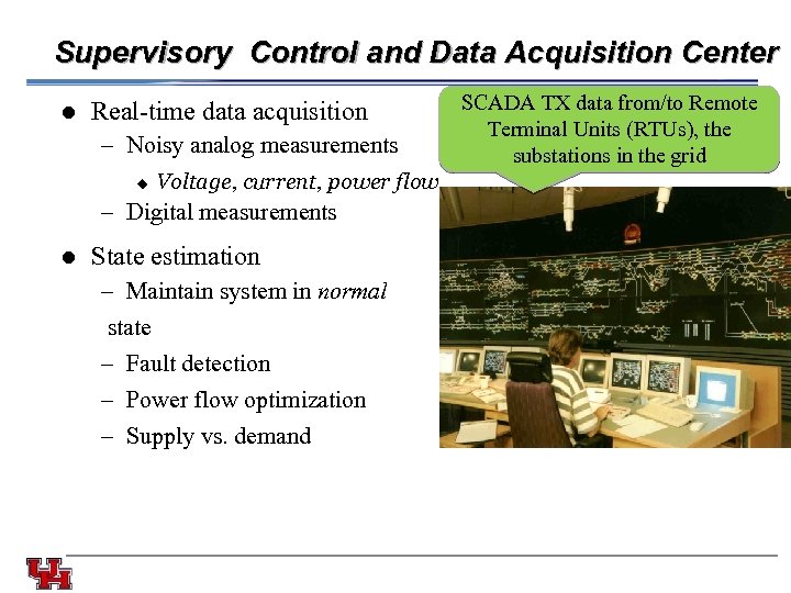 Supervisory Control and Data Acquisition Center l Real-time data acquisition – Noisy analog measurements