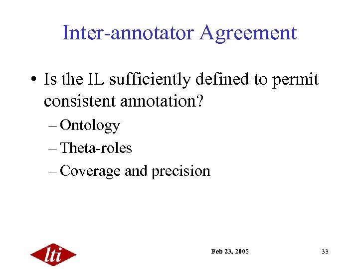 Inter-annotator Agreement • Is the IL sufficiently defined to permit consistent annotation? – Ontology