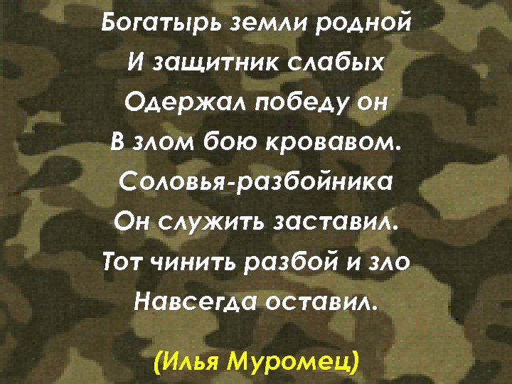 Богатырь земли родной И защитник слабых Одержал победу он В злом бою кровавом. Соловья-разбойника