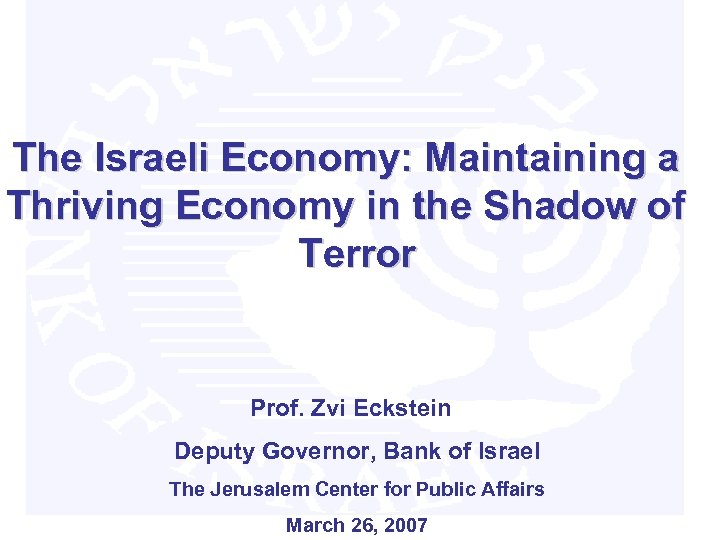 The Israeli Economy: Maintaining a Thriving Economy in the Shadow of Terror Prof. Zvi