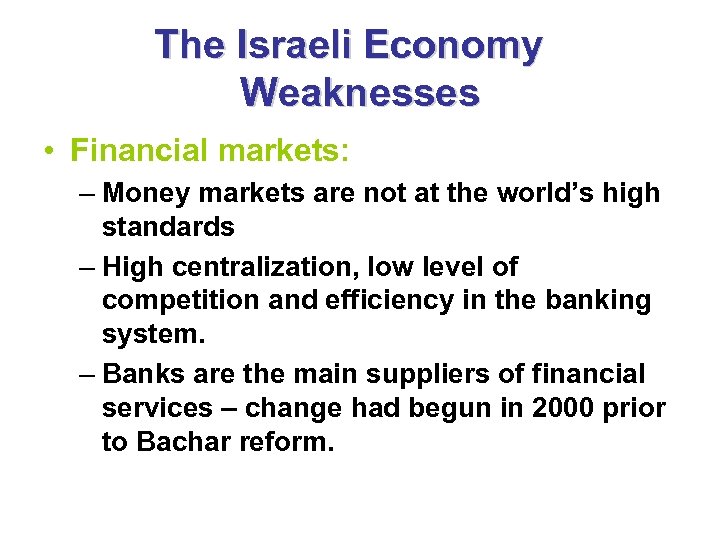 The Israeli Economy Weaknesses • Financial markets: – Money markets are not at the