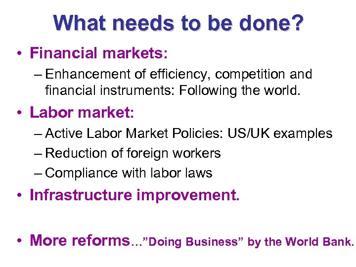 What needs to be done? • Financial markets: – Enhancement of efficiency, competition and
