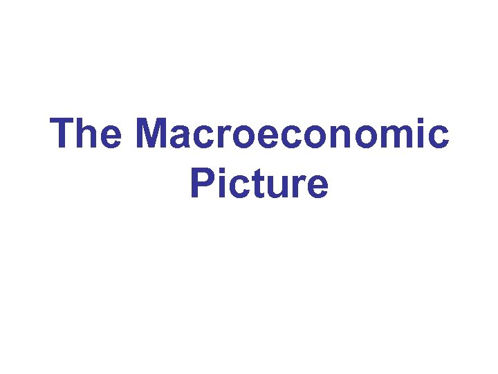 The Macroeconomic Picture 