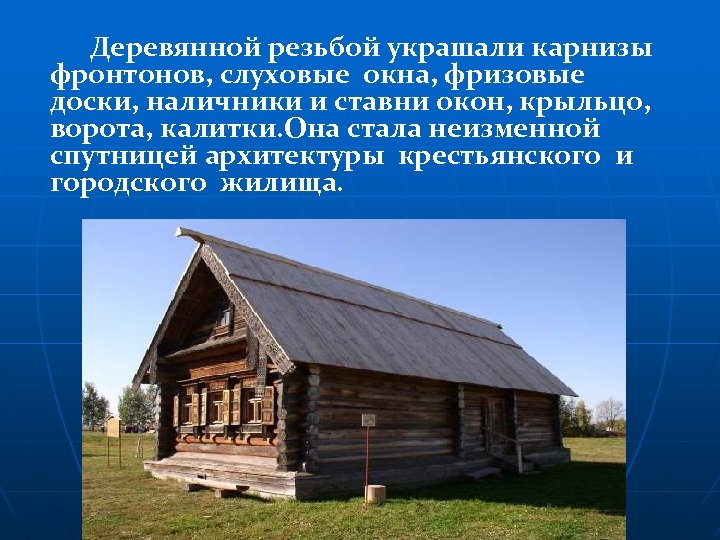 Деревянной резьбой украшали карнизы фронтонов, слуховые окна, фризовые доски, наличники и ставни окон, крыльцо,