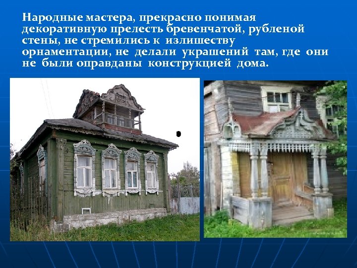 Народные мастера, прекрасно понимая декоративную прелесть бревенчатой, рубленой стены, не стремились к излишеству орнаментации,