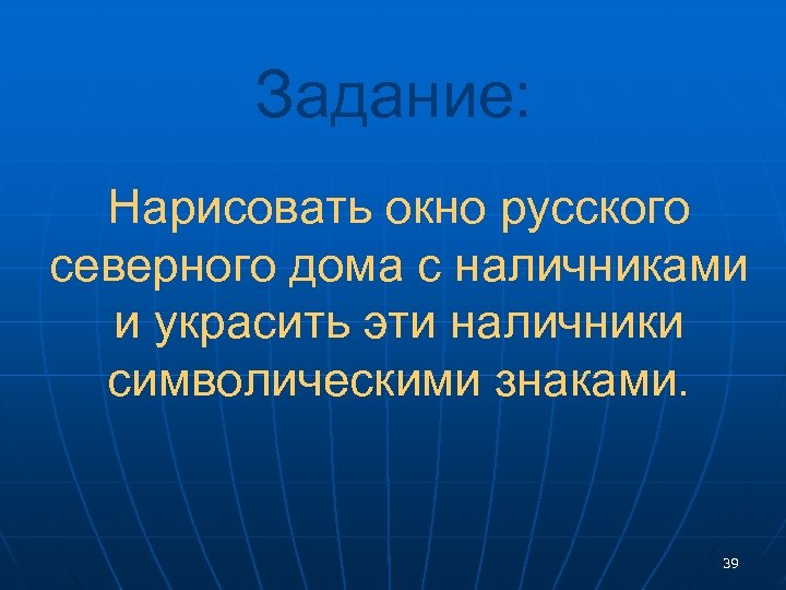 Задание: Нарисовать окно русского северного дома с наличниками и украсить эти наличники символическими знаками.