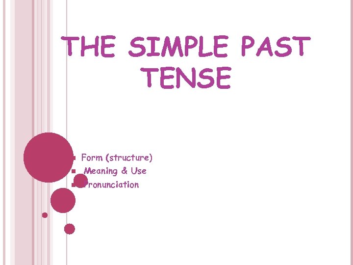 THE SIMPLE PAST TENSE n Form (structure) n Meaning & Use n Pronunciation 