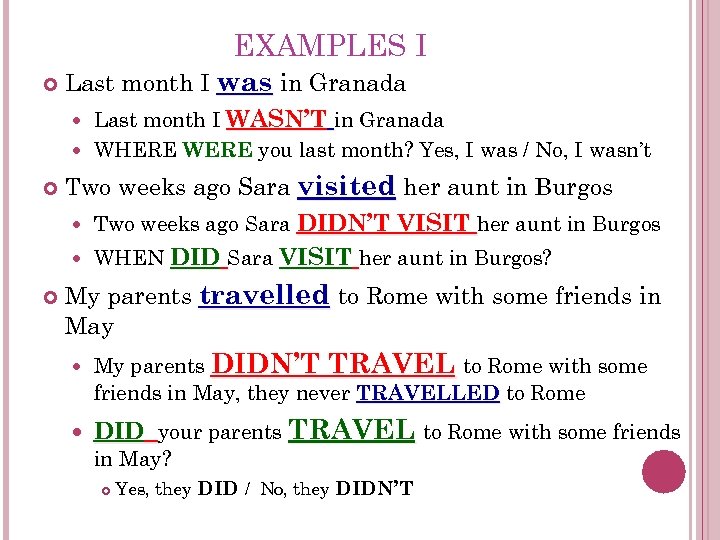 EXAMPLES I Last month I was in Granada Last month I WASN’T in Granada