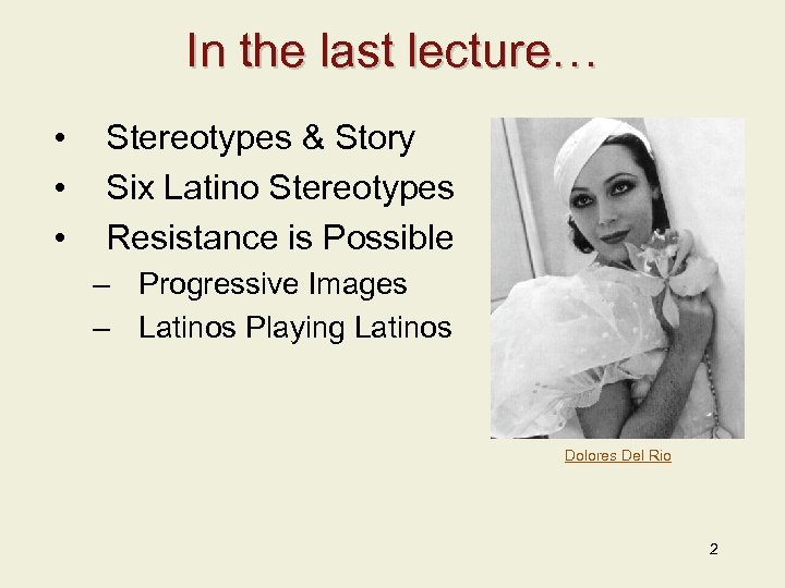 In the last lecture… • • • Stereotypes & Story Six Latino Stereotypes Resistance