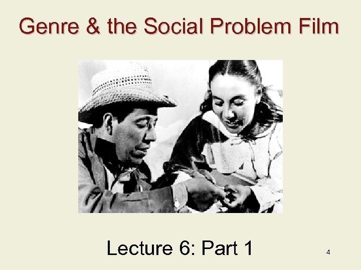 Genre & the Social Problem Film Lecture 6: Part 1 4 