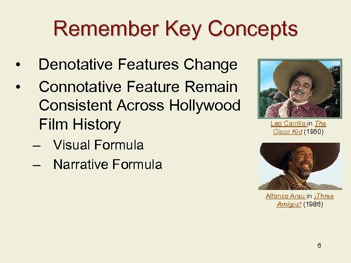 Remember Key Concepts • • Denotative Features Change Connotative Feature Remain Consistent Across Hollywood