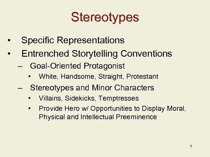 Stereotypes • • Specific Representations Entrenched Storytelling Conventions – Goal-Oriented Protagonist • White, Handsome,