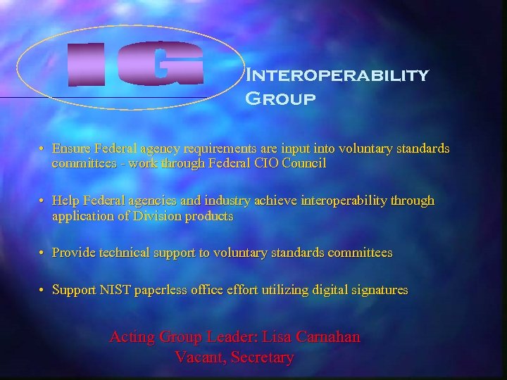 Interoperability Group • Ensure Federal agency requirements are input into voluntary standards committees -