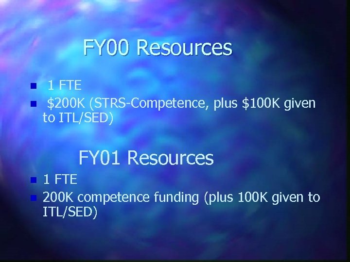 FY 00 Resources n n 1 FTE $200 K (STRS-Competence, plus $100 K given