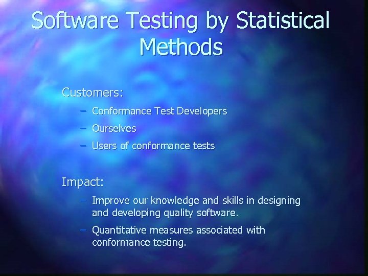 Software Testing by Statistical Methods Customers: – Conformance Test Developers – Ourselves – Users