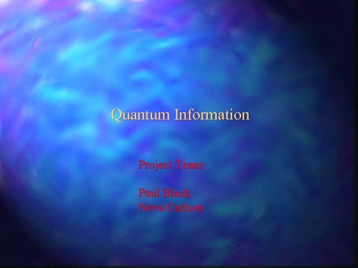 Quantum Information Project Team: Paul Black Neva Carlson 