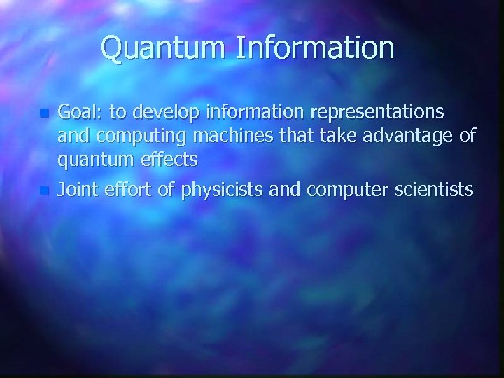 Quantum Information n Goal: to develop information representations and computing machines that take advantage