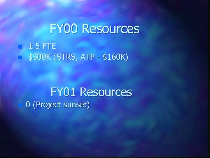 FY 00 Resources n n 1. 5 FTE $300 K (STRS, ATP - $160