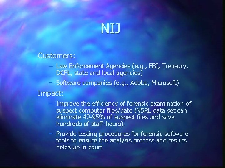 NIJ Customers: – Law Enforcement Agencies (e. g. , FBI, Treasury, DCFL, state and