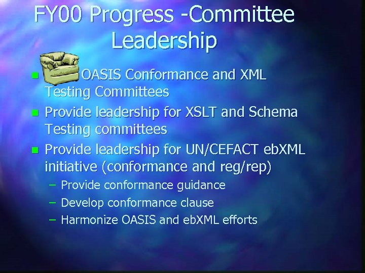 FY 00 Progress -Committee Leadership n n n Chair OASIS Conformance and XML Testing