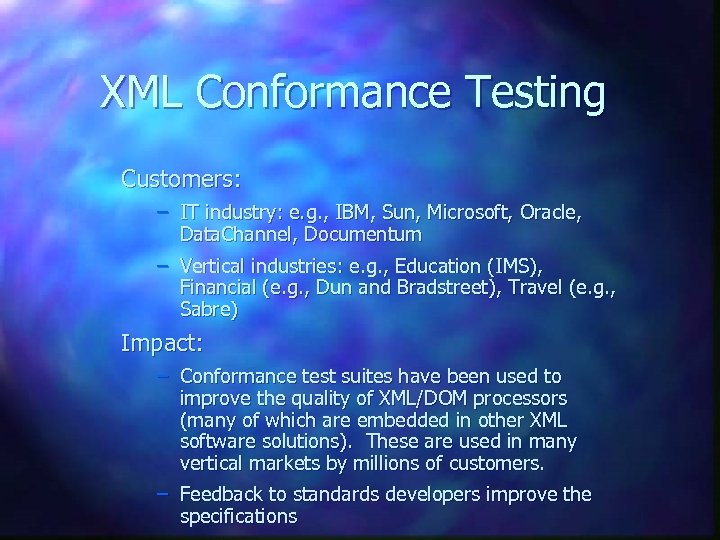 XML Conformance Testing Customers: – IT industry: e. g. , IBM, Sun, Microsoft, Oracle,