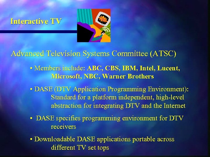 Interactive TV Advanced Television Systems Committee (ATSC) • Members include: ABC, CBS, IBM, Intel,