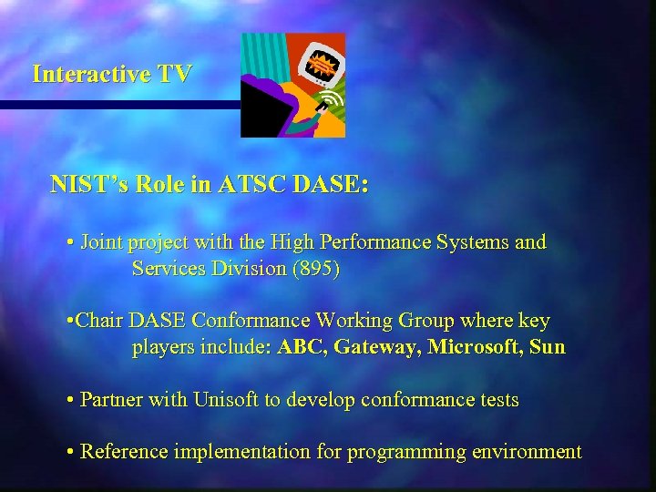 Interactive TV NIST’s Role in ATSC DASE: • Joint project with the High Performance