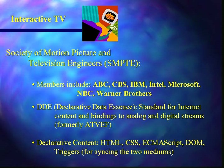 Interactive TV Society of Motion Picture and Television Engineers (SMPTE): • Members include: ABC,