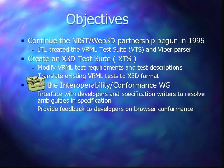 Objectives § Continue the NIST/Web 3 D partnership begun in 1996 – ITL created