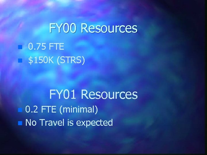 FY 00 Resources n n 0. 75 FTE $150 K (STRS) FY 01 Resources