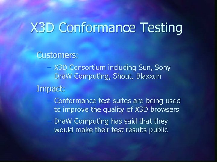 X 3 D Conformance Testing Customers: – X 3 D Consortium including Sun, Sony