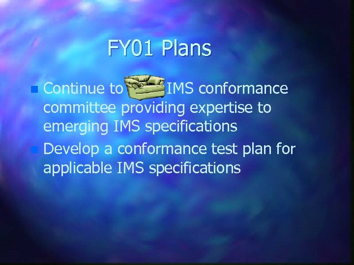 FY 01 Plans Continue to chair IMS conformance committee providing expertise to emerging IMS