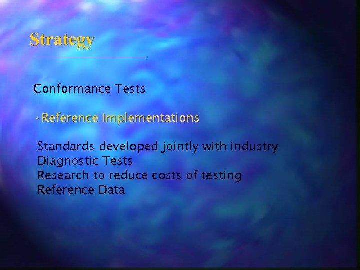 Strategy Conformance Tests • Reference Implementations Standards developed jointly with industry Diagnostic Tests Research