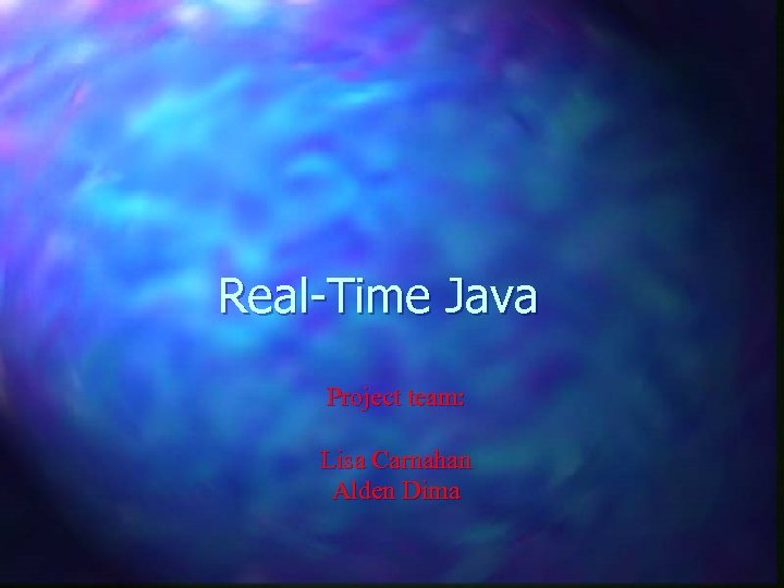 Real-Time Java Project team: Lisa Carnahan Alden Dima 