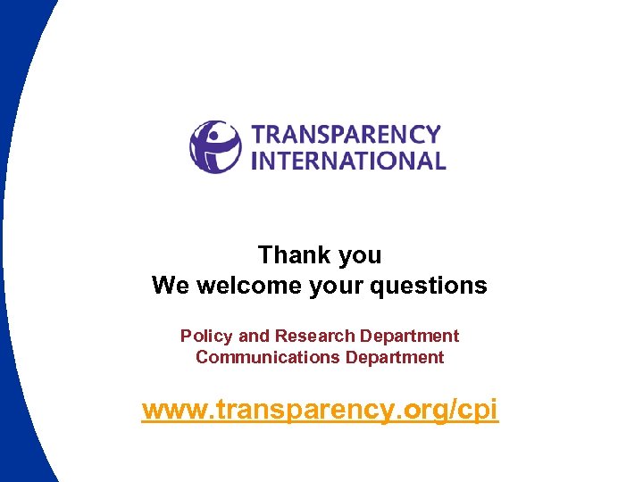 Thank you We welcome your questions Policy and Research Department Communications Department www. transparency.